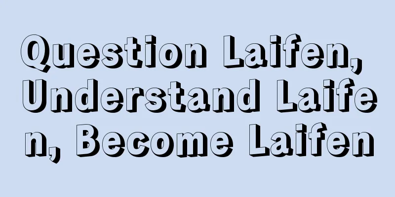 Question Laifen, Understand Laifen, Become Laifen
