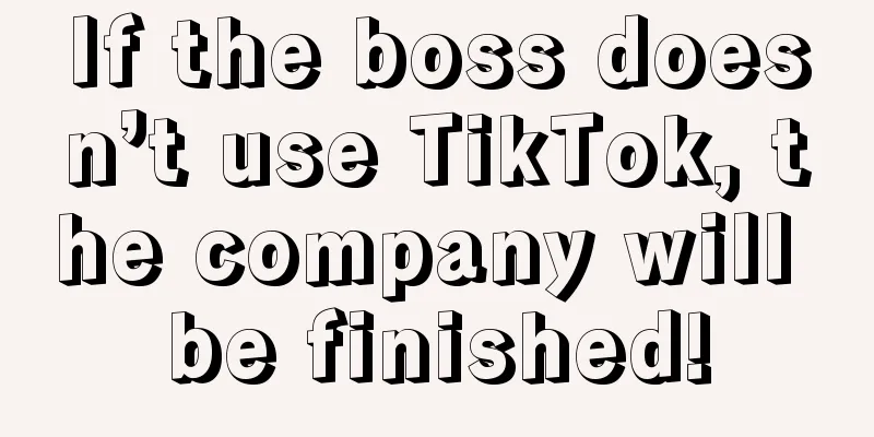 If the boss doesn’t use TikTok, the company will be finished!