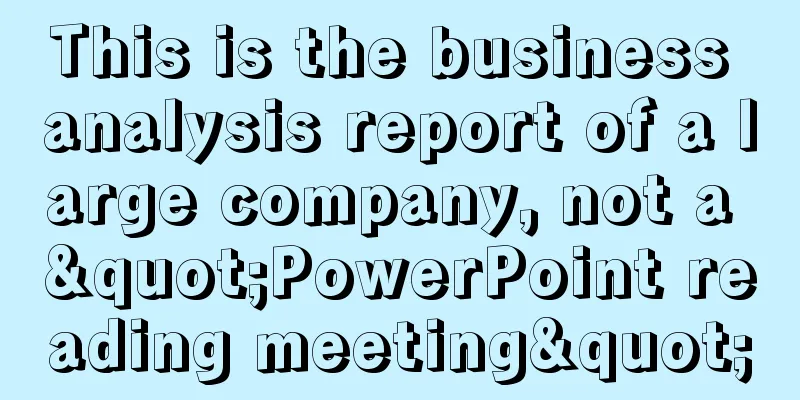 This is the business analysis report of a large company, not a "PowerPoint reading meeting"