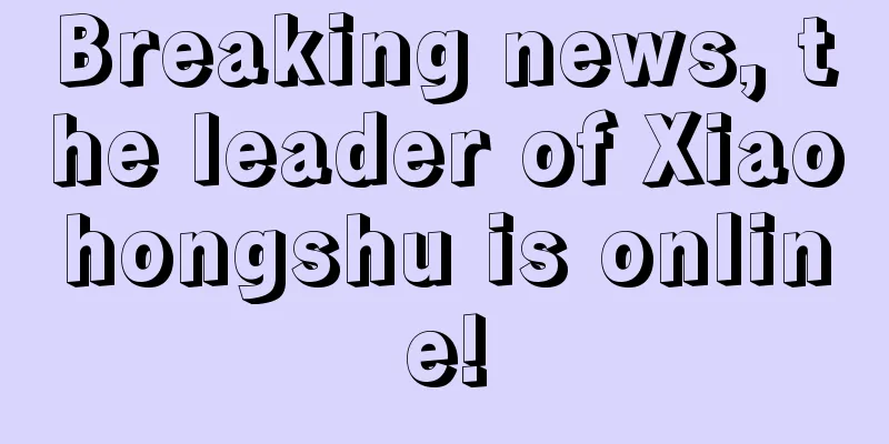 Breaking news, the leader of Xiaohongshu is online!