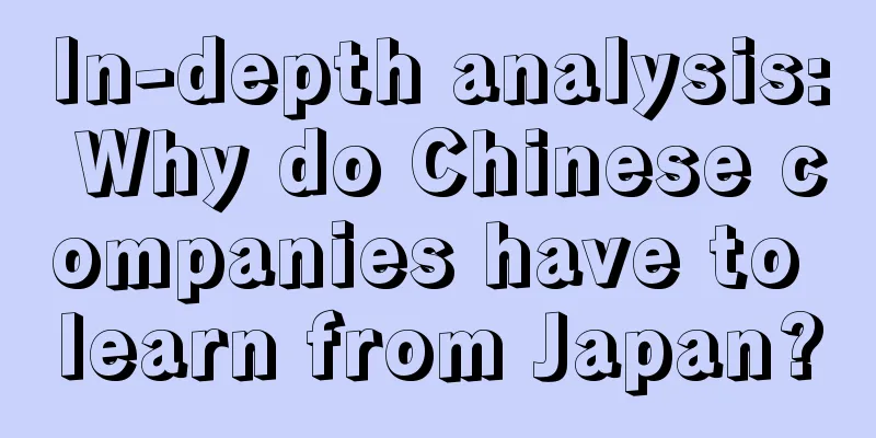 In-depth analysis: Why do Chinese companies have to learn from Japan?