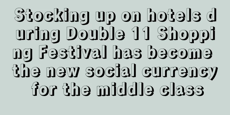 Stocking up on hotels during Double 11 Shopping Festival has become the new social currency for the middle class