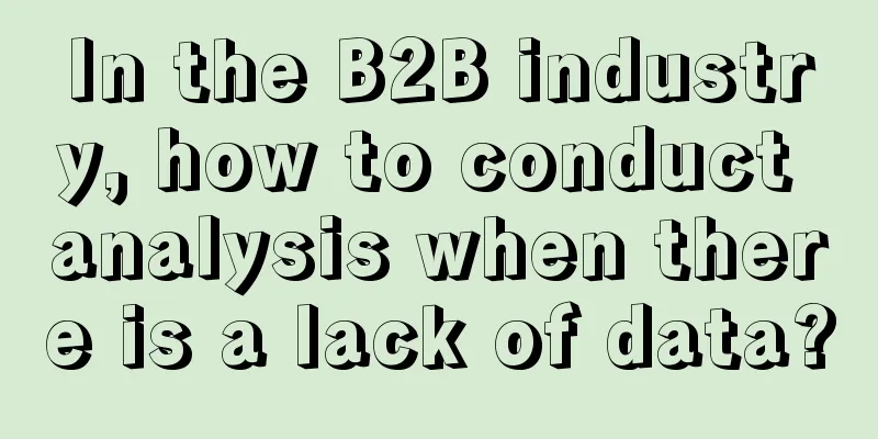 In the B2B industry, how to conduct analysis when there is a lack of data?