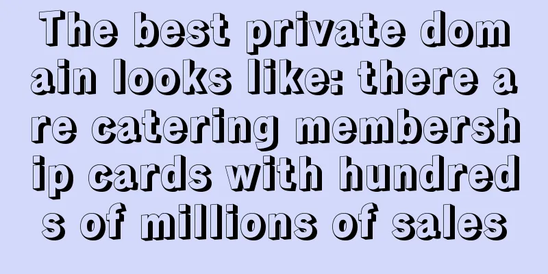 The best private domain looks like: there are catering membership cards with hundreds of millions of sales