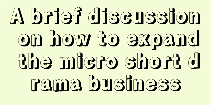 A brief discussion on how to expand the micro short drama business