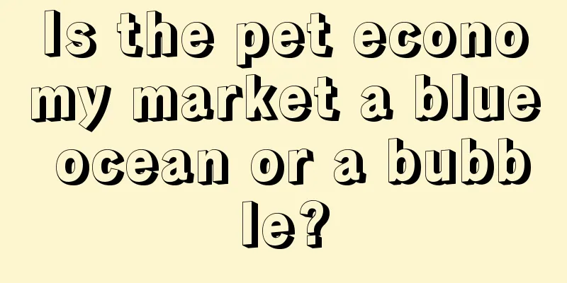 Is the pet economy market a blue ocean or a bubble?