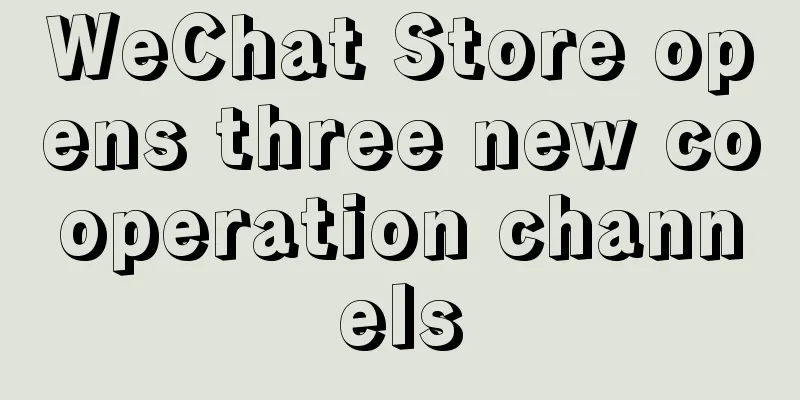 WeChat Store opens three new cooperation channels