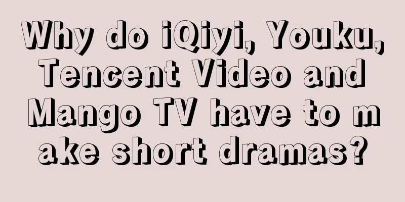 Why do iQiyi, Youku, Tencent Video and Mango TV have to make short dramas?