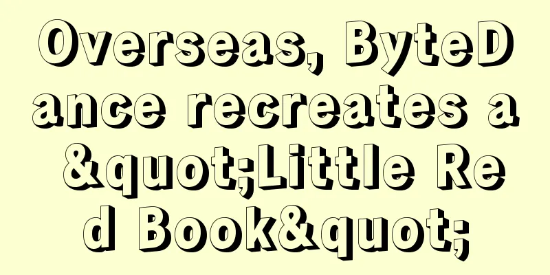Overseas, ByteDance recreates a "Little Red Book"