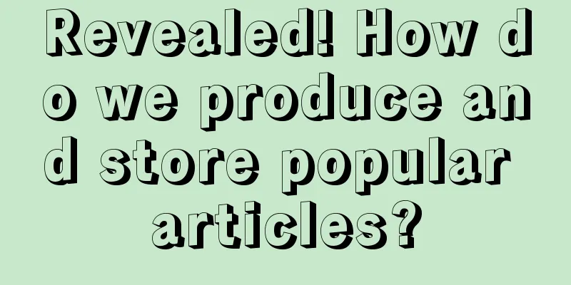 Revealed! How do we produce and store popular articles?