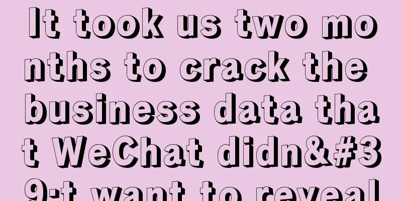 It took us two months to crack the business data that WeChat didn't want to reveal