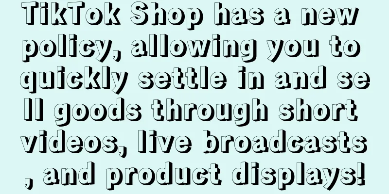 TikTok Shop has a new policy, allowing you to quickly settle in and sell goods through short videos, live broadcasts, and product displays!