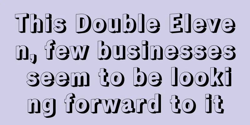 This Double Eleven, few businesses seem to be looking forward to it