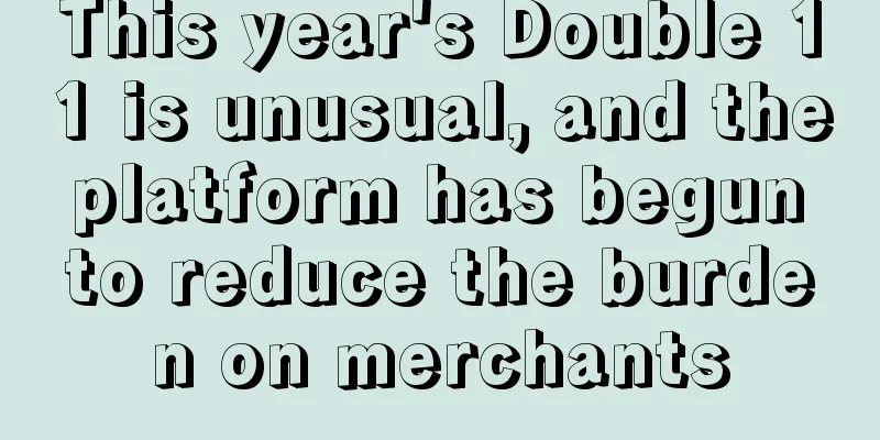 This year's Double 11 is unusual, and the platform has begun to reduce the burden on merchants
