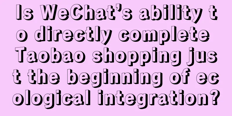 Is WeChat’s ability to directly complete Taobao shopping just the beginning of ecological integration?