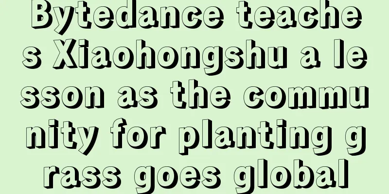 Bytedance teaches Xiaohongshu a lesson as the community for planting grass goes global