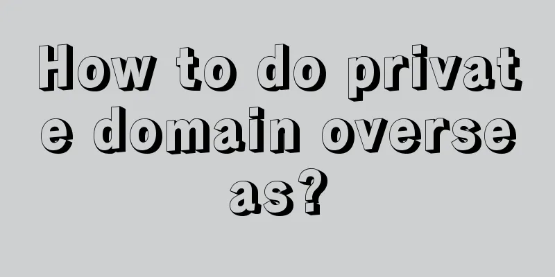 How to do private domain overseas?