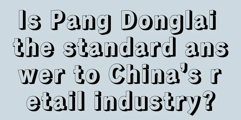 Is Pang Donglai the standard answer to China’s retail industry?