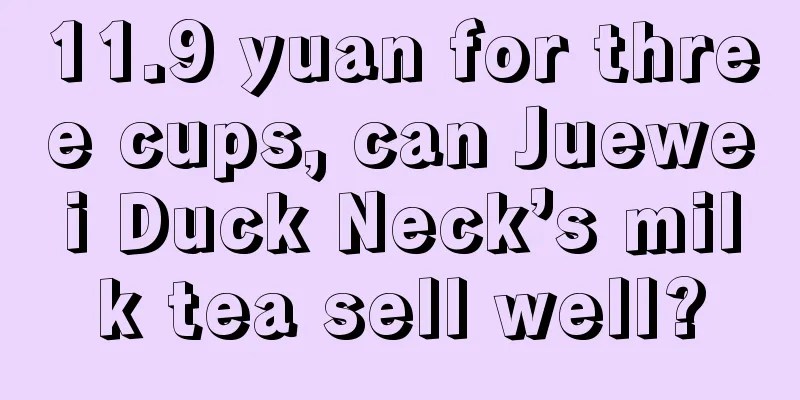 11.9 yuan for three cups, can Juewei Duck Neck’s milk tea sell well?