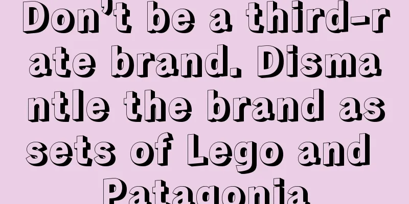 Don’t be a third-rate brand. Dismantle the brand assets of Lego and Patagonia