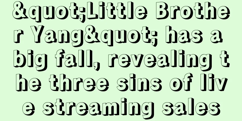 "Little Brother Yang" has a big fall, revealing the three sins of live streaming sales