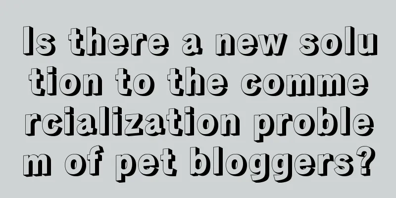 Is there a new solution to the commercialization problem of pet bloggers?