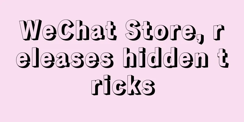 WeChat Store, releases hidden tricks