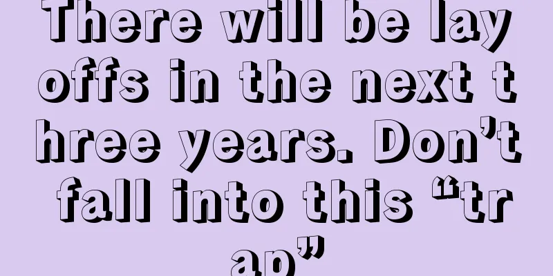 There will be layoffs in the next three years. Don’t fall into this “trap”