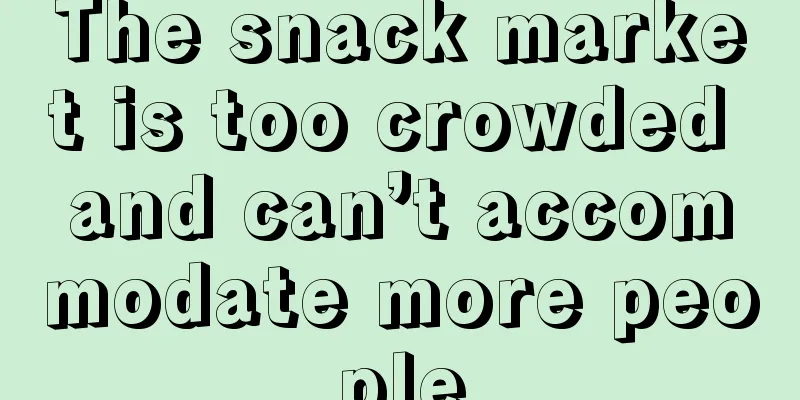 The snack market is too crowded and can’t accommodate more people