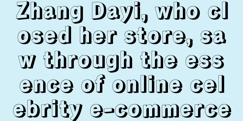 Zhang Dayi, who closed her store, saw through the essence of online celebrity e-commerce