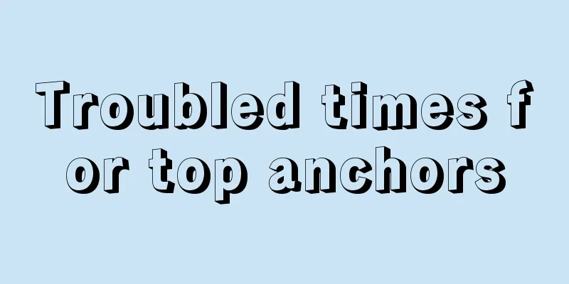 Troubled times for top anchors