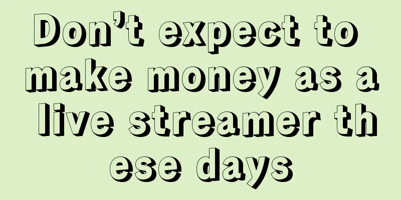 Don’t expect to make money as a live streamer these days
