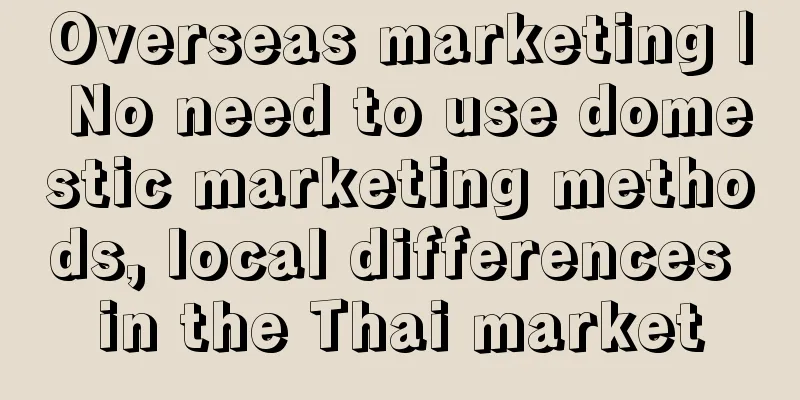 Overseas marketing | No need to use domestic marketing methods, local differences in the Thai market