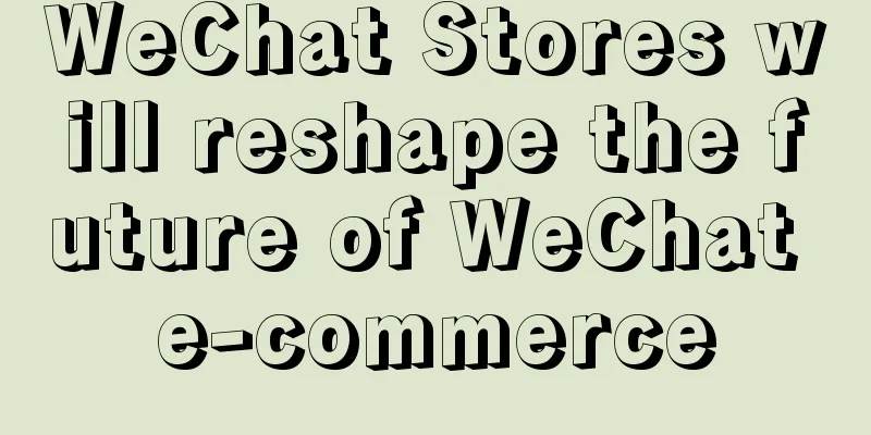 WeChat Stores will reshape the future of WeChat e-commerce