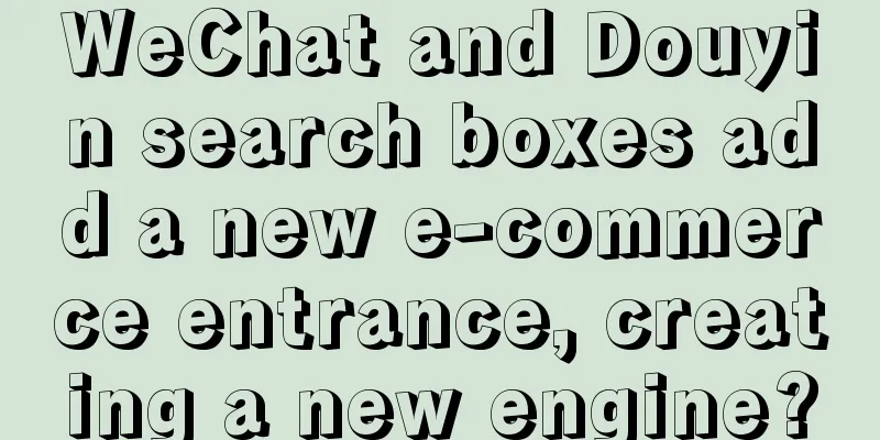 WeChat and Douyin search boxes add a new e-commerce entrance, creating a new engine?