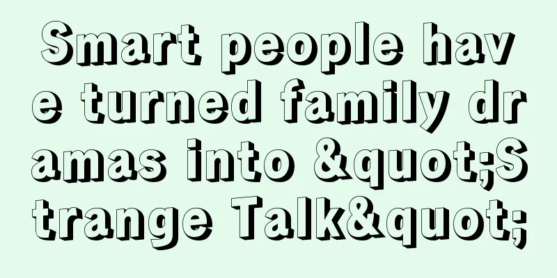 Smart people have turned family dramas into "Strange Talk"