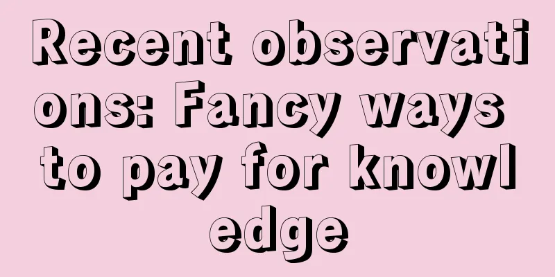 Recent observations: Fancy ways to pay for knowledge