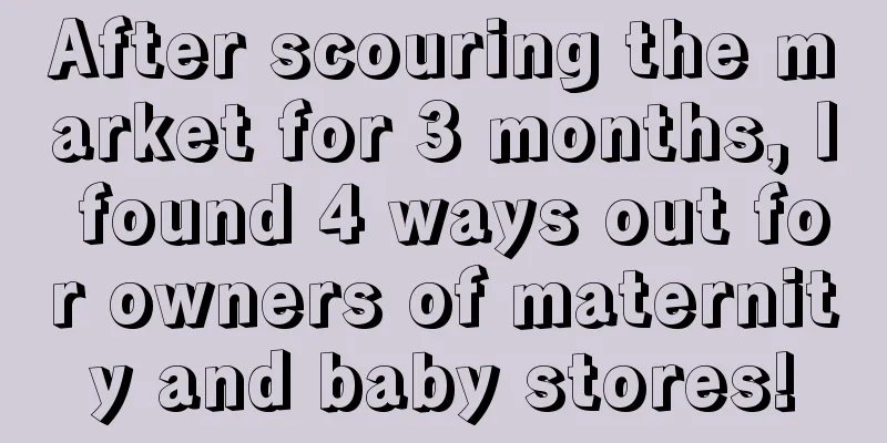 After scouring the market for 3 months, I found 4 ways out for owners of maternity and baby stores!