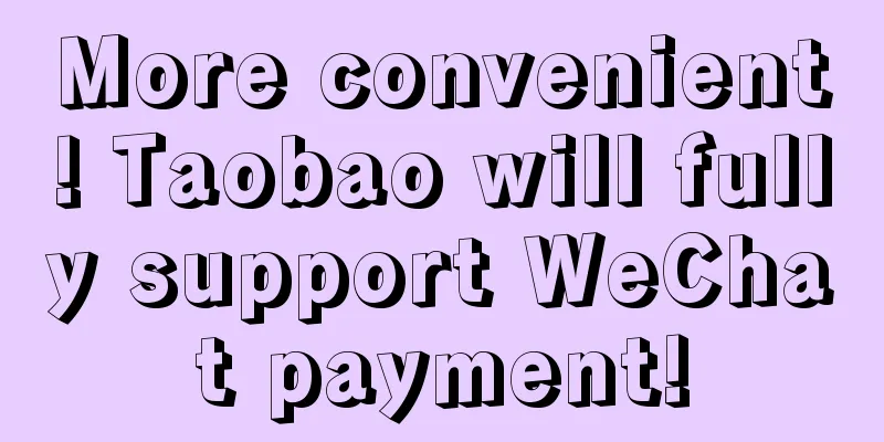 More convenient! Taobao will fully support WeChat payment!