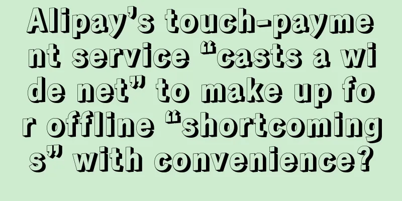 Alipay’s touch-payment service “casts a wide net” to make up for offline “shortcomings” with convenience?
