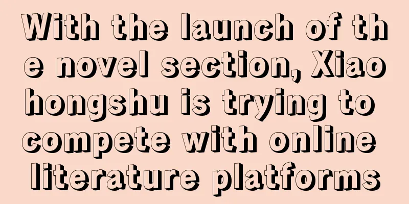 With the launch of the novel section, Xiaohongshu is trying to compete with online literature platforms