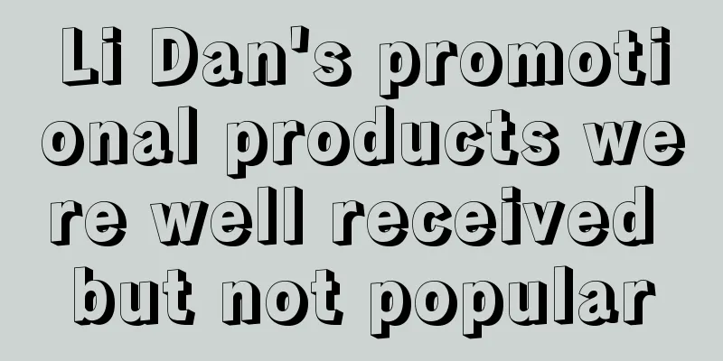 Li Dan's promotional products were well received but not popular