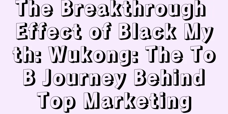 The Breakthrough Effect of Black Myth: Wukong: The To B Journey Behind Top Marketing