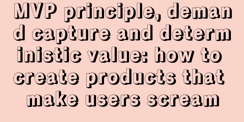 MVP principle, demand capture and deterministic value: how to create products that make users scream