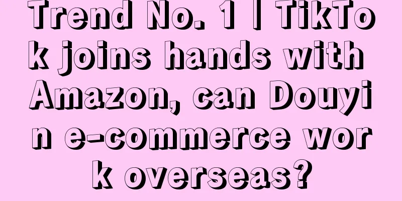 Trend No. 1｜TikTok joins hands with Amazon, can Douyin e-commerce work overseas?