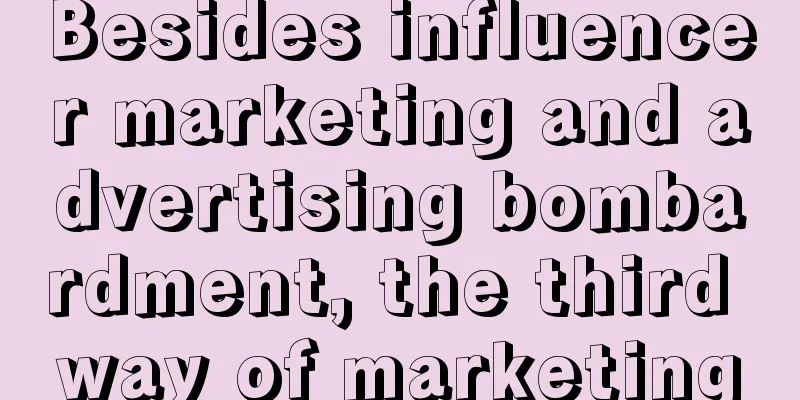 Besides influencer marketing and advertising bombardment, the third way of marketing