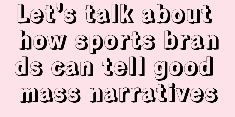Let’s talk about how sports brands can tell good mass narratives