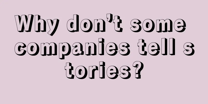 Why don’t some companies tell stories?
