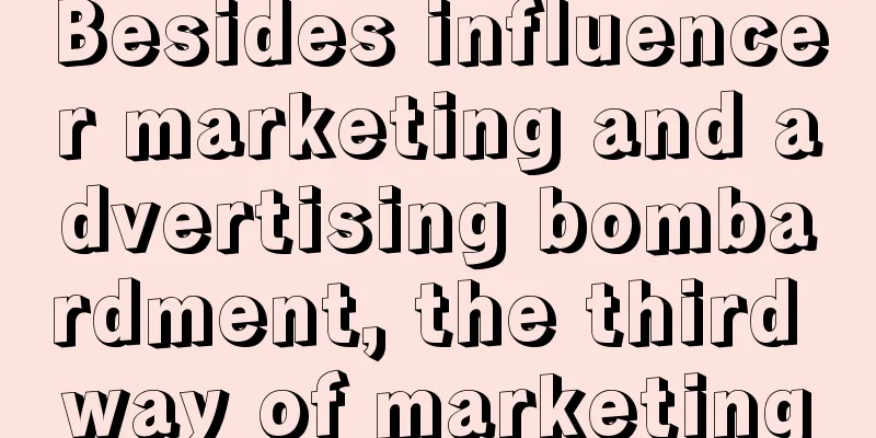 Besides influencer marketing and advertising bombardment, the third way of marketing