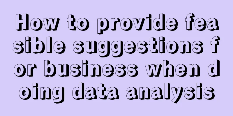 How to provide feasible suggestions for business when doing data analysis